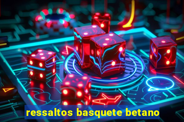 ressaltos basquete betano
